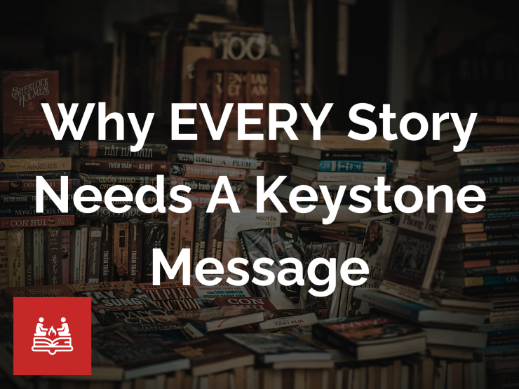 Why EVERY Story Needs a Keystone Message